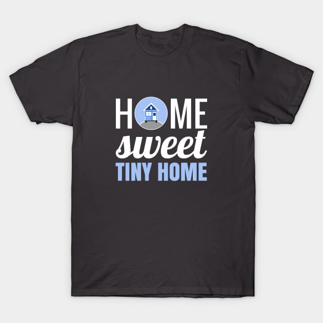 Home Sweet Tiny Home T-Shirt by Love2Dance